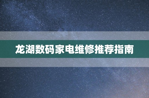 龙湖数码家电维修推荐指南