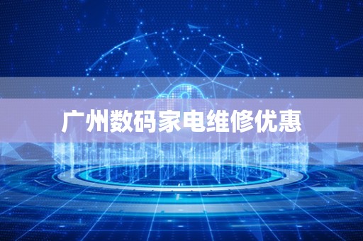广州数码家电维修优惠