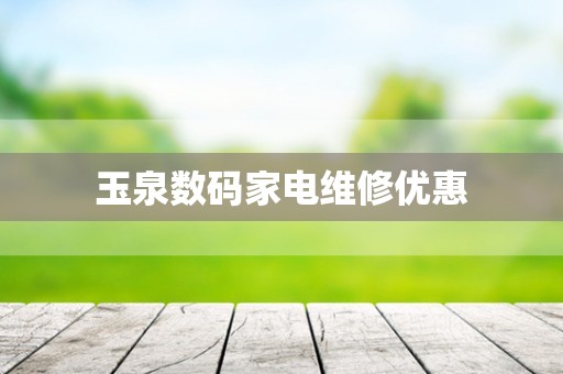 玉泉数码家电维修优惠