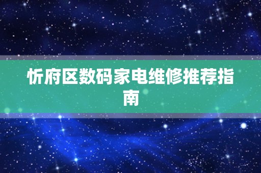 忻府区数码家电维修推荐指南