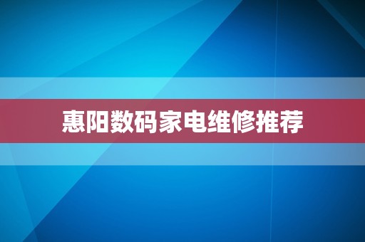 惠阳数码家电维修推荐