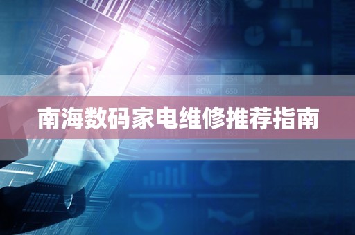 南海数码家电维修推荐指南