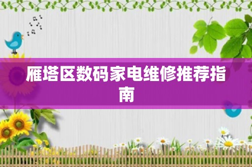 雁塔区数码家电维修推荐指南