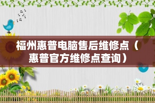 福州惠普电脑售后维修点（惠普官方维修点查询）