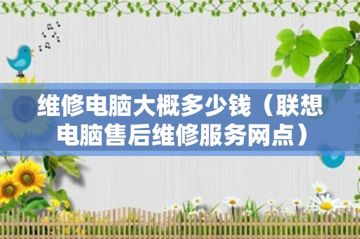 维修电脑大概多少钱（联想电脑售后维修服务网点）