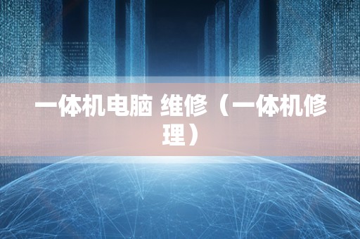 一体机电脑 维修（一体机修理）