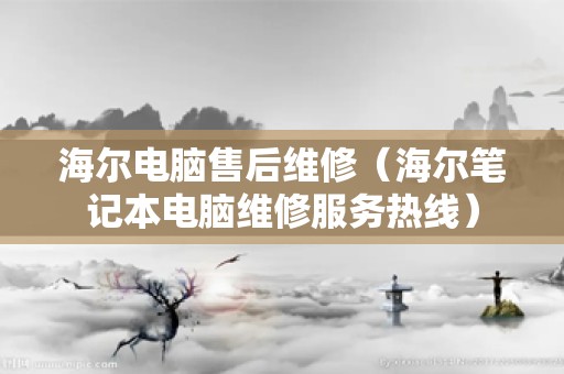 海尔电脑售后维修（海尔笔记本电脑维修服务热线）