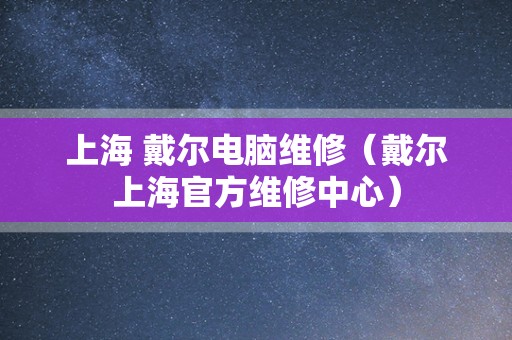 上海 戴尔电脑维修（戴尔上海官方维修中心）