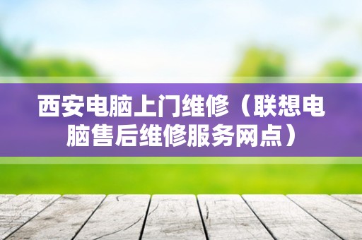 西安电脑上门维修（联想电脑售后维修服务网点）