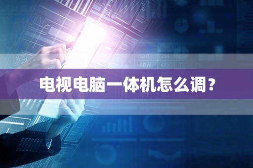 电视电脑一体机怎么调？