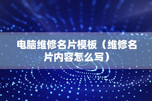 电脑维修名片模板（维修名片内容怎么写）
