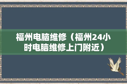 福州电脑维修（福州24小时电脑维修上门附近）