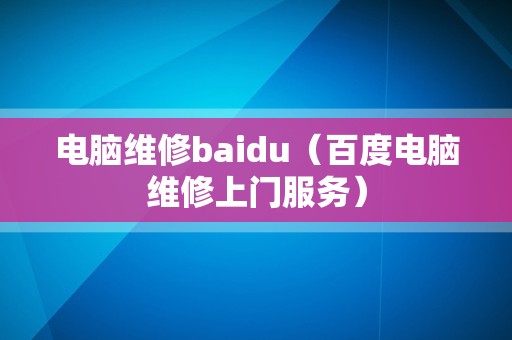 电脑维修baidu（百度电脑维修上门服务）