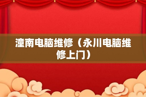 潼南电脑维修（永川电脑维修上门）