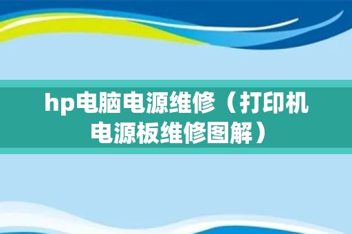 hp电脑电源维修（打印机电源板维修图解）