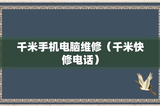 千米手机电脑维修（千米快修电话）