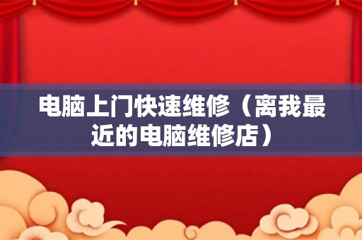 电脑上门快速维修（离我最近的电脑维修店）