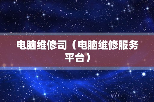 电脑维修司（电脑维修服务平台）
