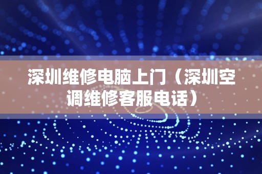 深圳维修电脑上门（深圳空调维修客服电话）