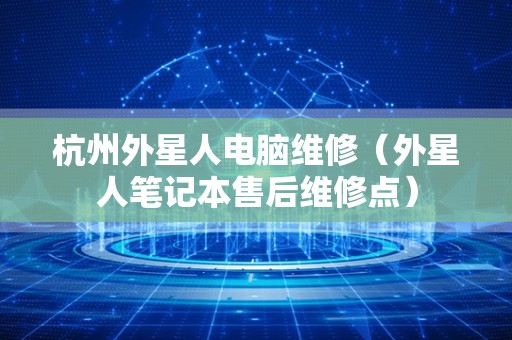 杭州外星人电脑维修（外星人笔记本售后维修点）