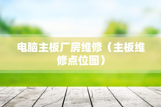 电脑主板厂房维修（主板维修点位图）