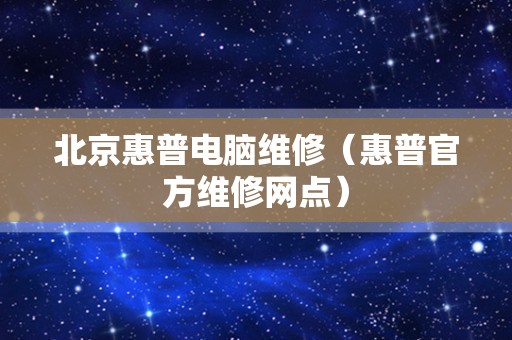 北京惠普电脑维修（惠普官方维修网点）