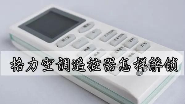 空调遥控器显示一个锁怎么回事（格力空调遥控器解锁方法）